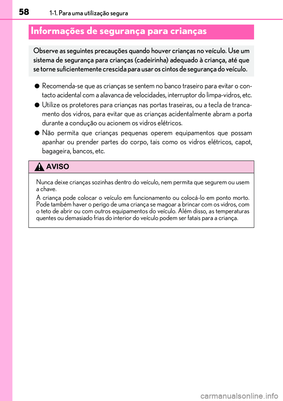Lexus IS300h 2017 Manual do proprietário (in Portuguese) 581-1. Para uma utilização segura
lRecomenda-se que as crianças se sentem no banco traseiro para evitar o con-
tacto acidental com a alavanca de velocidades, interruptor do limpa-vidros, etc.
lUtil Lexus IS300h 2017 Manual do proprietário (in Portuguese) 581-1. Para uma utilização segura
lRecomenda-se que as crianças se sentem no banco traseiro para evitar o con-
tacto acidental com a alavanca de velocidades, interruptor do limpa-vidros, etc.
lUtil