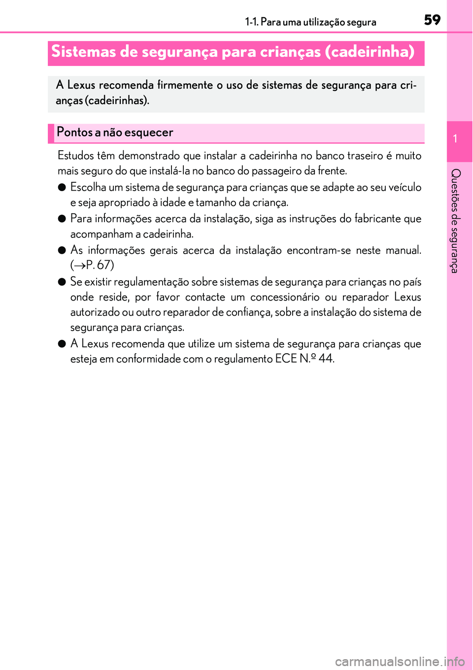 Lexus IS300h 2017 Manual do proprietário (in Portuguese) 591-1. Para uma utilização segura
1
Questões de segurançaEstudos têm demonstrado que instalar a cadeirinha no banco traseiro é muito
mais seguro do que instalá-la no banco do passageiro da fren Lexus IS300h 2017 Manual do proprietário (in Portuguese) 591-1. Para uma utilização segura
1
Questões de segurançaEstudos têm demonstrado que instalar a cadeirinha no banco traseiro é muito
mais seguro do que instalá-la no banco do passageiro da fren