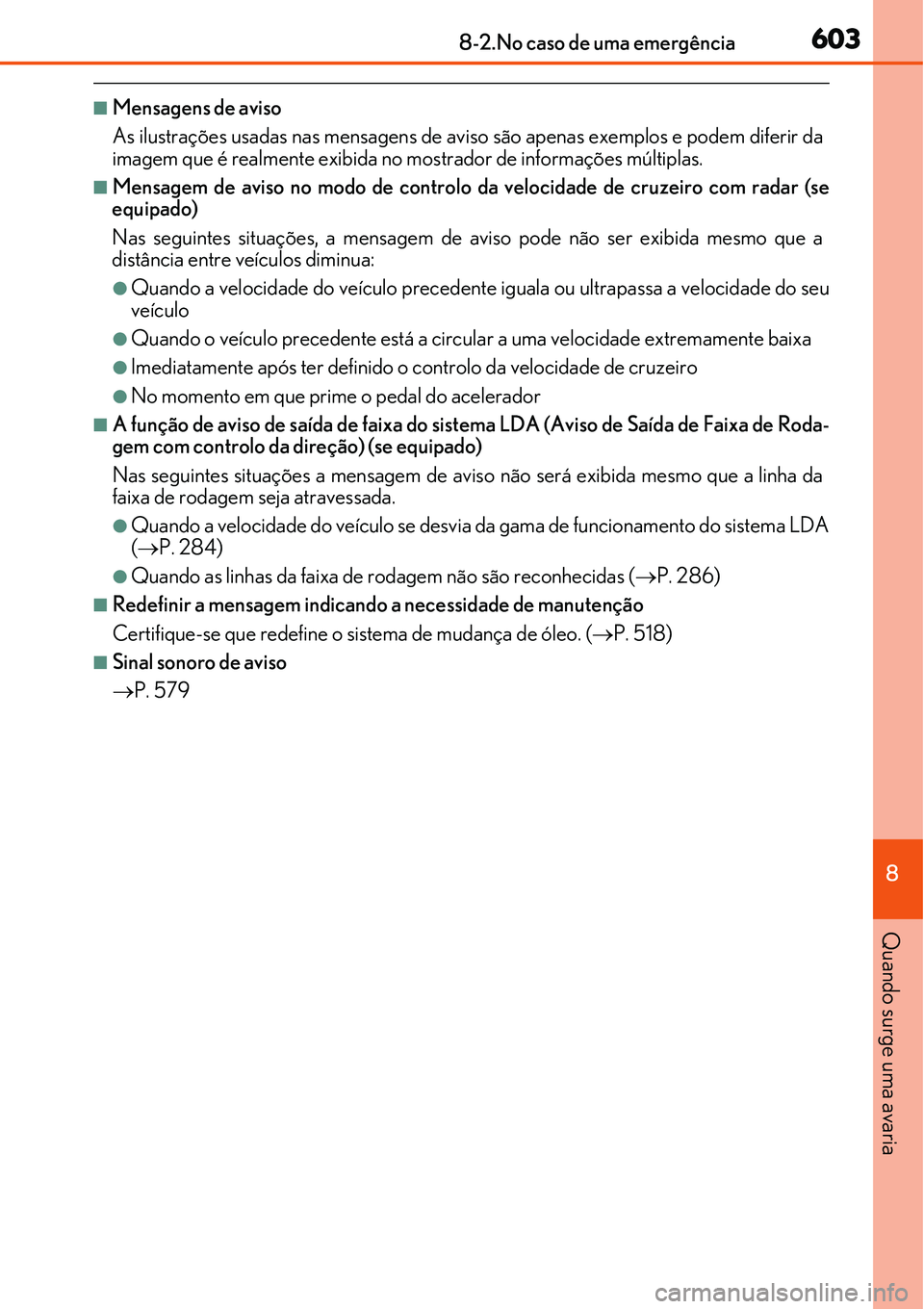 Lexus IS300h 2017 Manual do proprietário (in Portuguese) 6038-2.No caso de uma emergência
8
Quando surge uma avaria
nMensagens de aviso
As ilustrações usadas nas mensagens de aviso são apenas exemplos e podem diferir da
imagem que é realmente exibida n Lexus IS300h 2017 Manual do proprietário (in Portuguese) 6038-2.No caso de uma emergência
8
Quando surge uma avaria
nMensagens de aviso
As ilustrações usadas nas mensagens de aviso são apenas exemplos e podem diferir da
imagem que é realmente exibida n