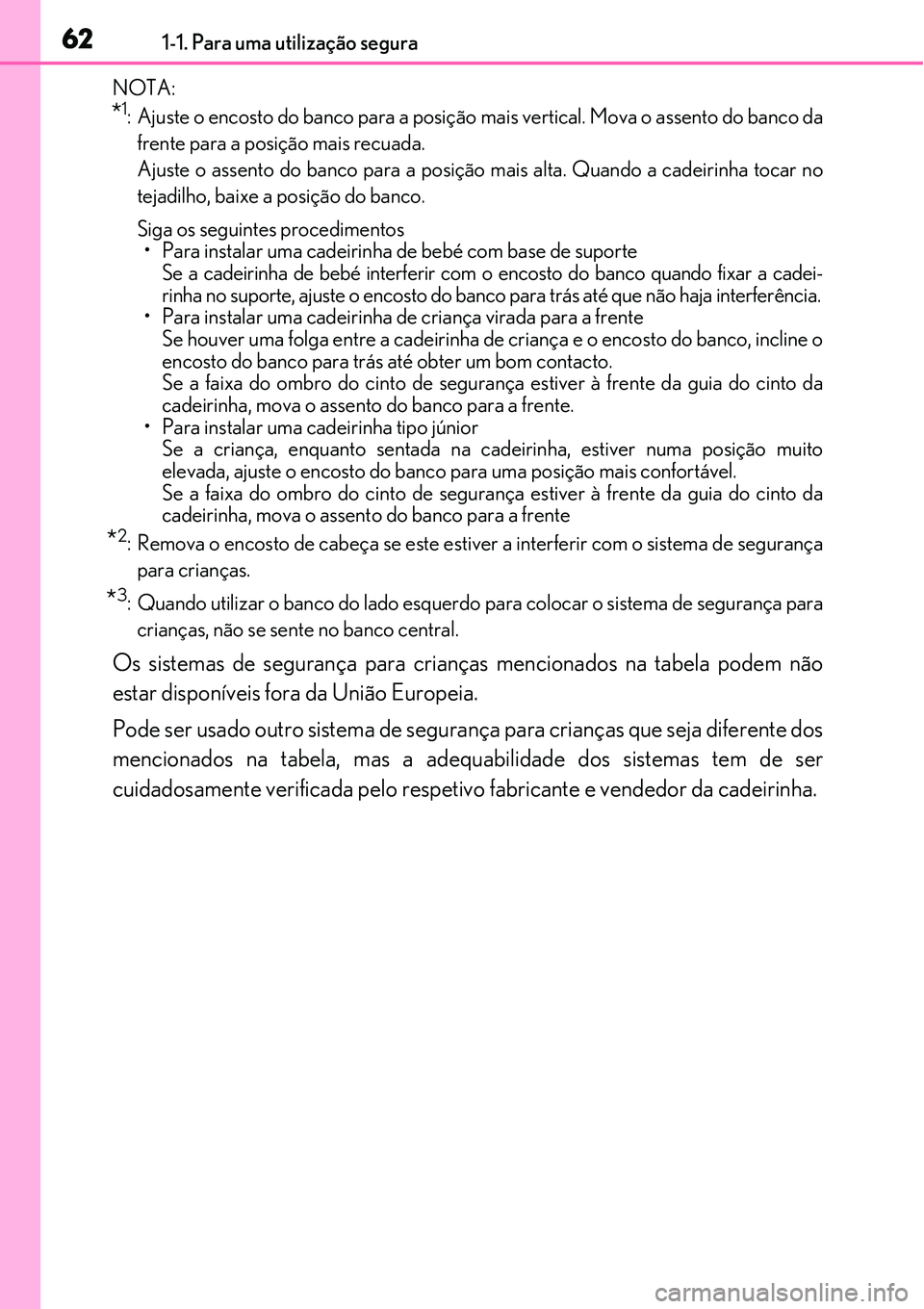 Lexus IS300h 2017 Manual do proprietário (in Portuguese) 621-1. Para uma utilização segura
NOTA:
*1: Ajuste o encosto do banco para a posição mais vertical. Mova o assento do banco da
frente para a posição mais recuada.
Ajuste o assento do banco para Lexus IS300h 2017 Manual do proprietário (in Portuguese) 621-1. Para uma utilização segura
NOTA:
*1: Ajuste o encosto do banco para a posição mais vertical. Mova o assento do banco da
frente para a posição mais recuada.
Ajuste o assento do banco para