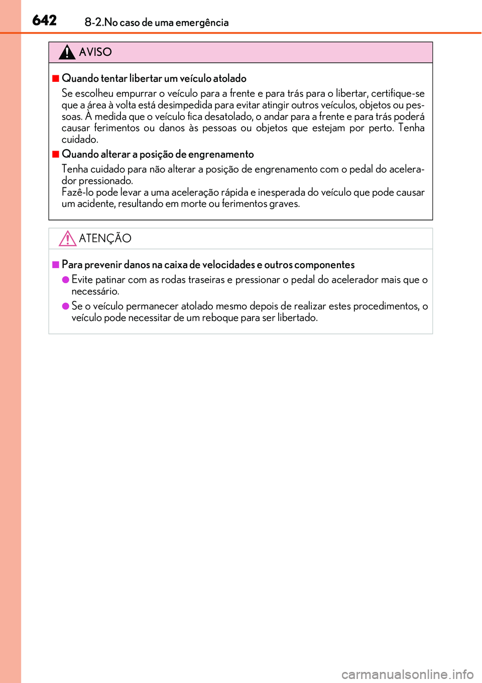 Lexus IS300h 2017  Manual do proprietário (in Portuguese) 6428-2.No caso de uma emergência
AVISO
nQuando tentar libertar um veículo atolado
Se escolheu empurrar o veículo para a frente e para trás para o libertar, certifique-se
que a área à volta está