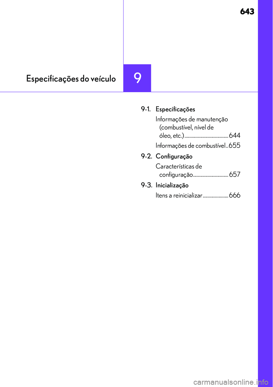 Lexus IS300h 2017  Manual do proprietário (in Portuguese) 643
9Especificações do veículo
9-1. Especificações
Informações de manutenção 
(combustível, nível de 
óleo, etc.) .................................... 644
Informações de combustível.. 6