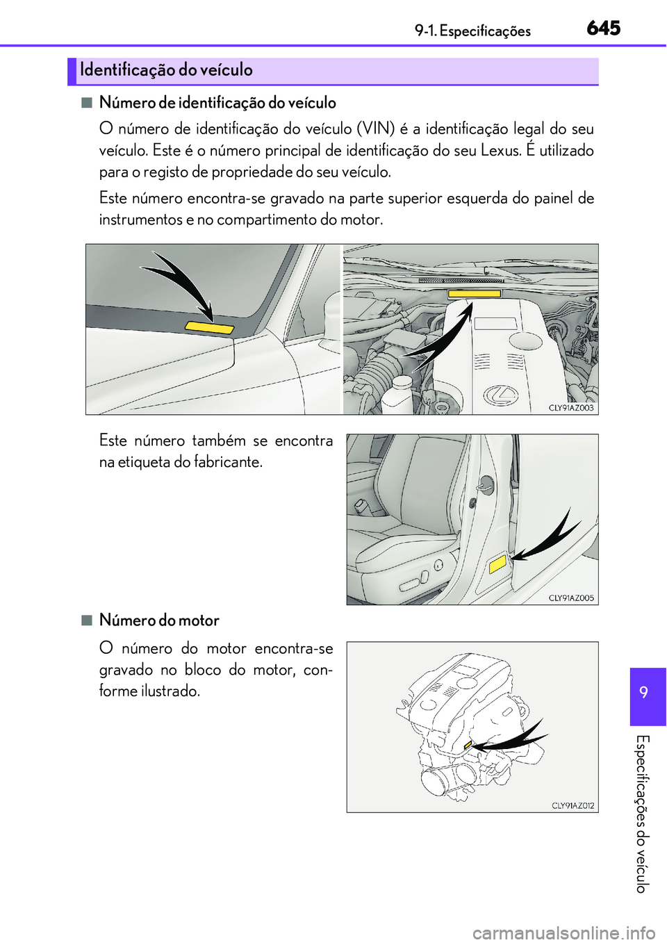 Lexus IS300h 2017  Manual do proprietário (in Portuguese) 6459-1. Especificações
9
Especificações do veículo
nNúmero de identificação do veículo
O número de identificação do veículo (VIN) é a identificação legal do seu
veículo. Este é o nú