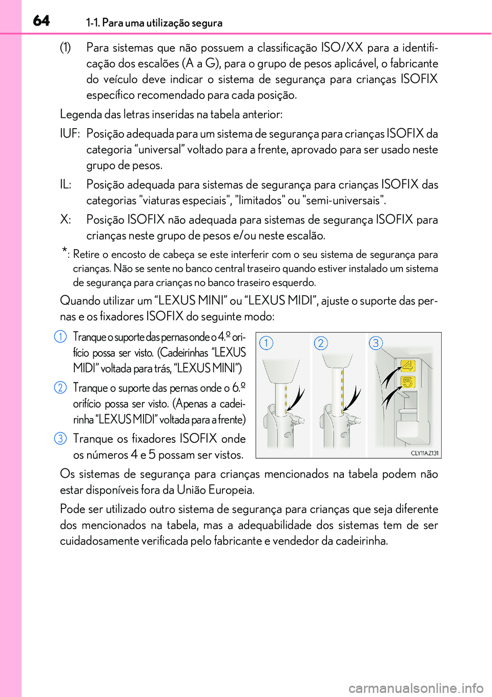 Lexus IS300h 2017 Manual do proprietário (in Portuguese) 641-1. Para uma utilização segura
(1) Para sistemas que não possuem a classificação ISO/XX para a identifi-
cação dos escalões (A a G), para o grupo de pesos aplicável, o fabricante
do veícu Lexus IS300h 2017 Manual do proprietário (in Portuguese) 641-1. Para uma utilização segura
(1) Para sistemas que não possuem a classificação ISO/XX para a identifi-
cação dos escalões (A a G), para o grupo de pesos aplicável, o fabricante
do veícu