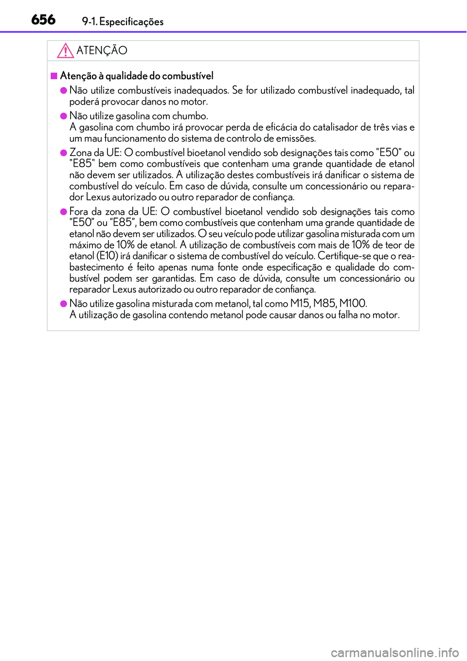 Lexus IS300h 2017 Manual do proprietário (in Portuguese) 6569-1. Especificações
ATENÇÃO
nAtenção à qualidade do combustível
lNão utilize combustíveis inadequados. Se for utilizado combustível inadequado, tal
poderá provocar danos no motor.
lNão Lexus IS300h 2017 Manual do proprietário (in Portuguese) 6569-1. Especificações
ATENÇÃO
nAtenção à qualidade do combustível
lNão utilize combustíveis inadequados. Se for utilizado combustível inadequado, tal
poderá provocar danos no motor.
lNão