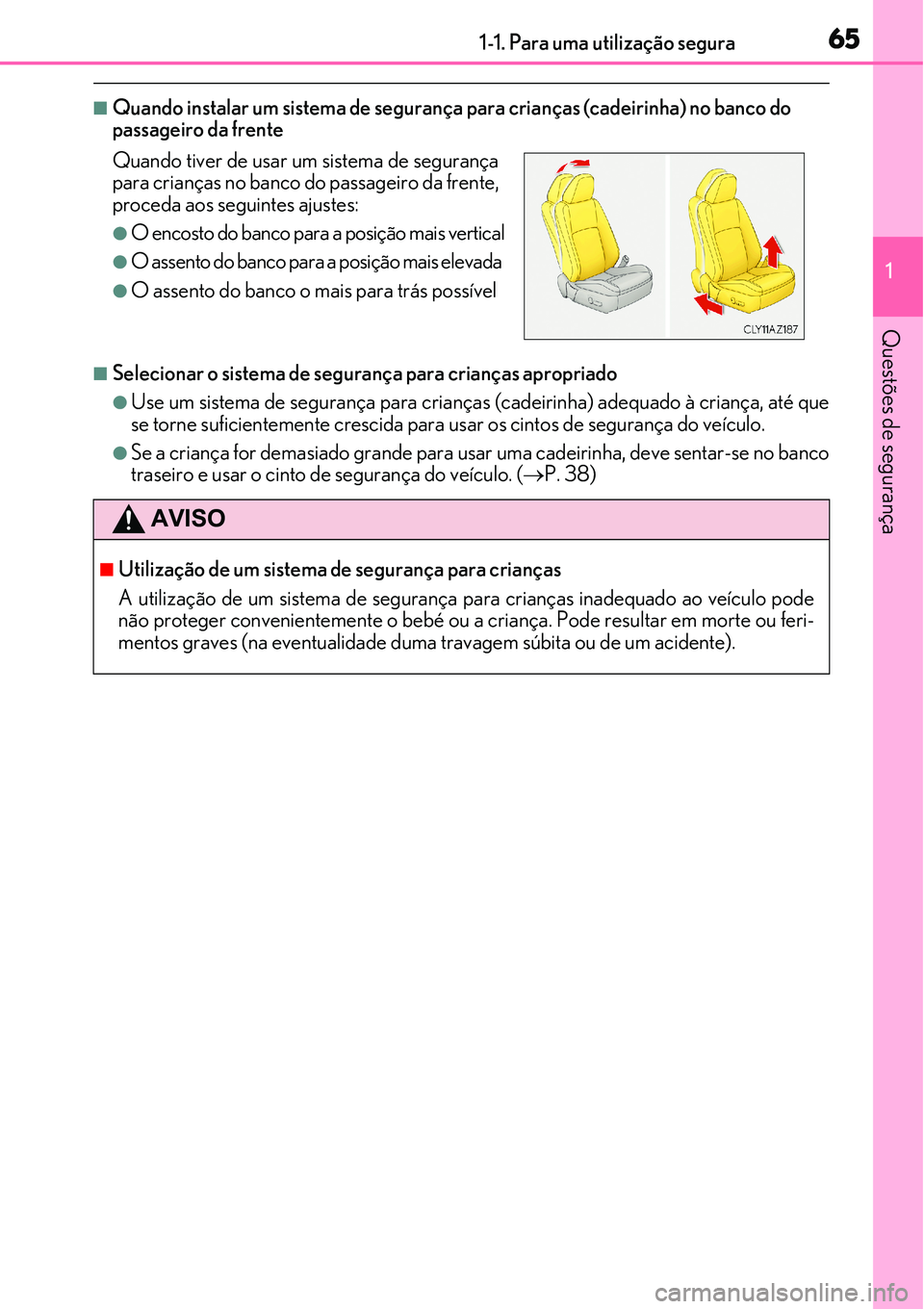 Lexus IS300h 2017 Manual do proprietário (in Portuguese) 651-1. Para uma utilização segura
1
Questões de segurança
nQuando instalar um sistema de segurança para crianças (cadeirinha) no banco do
passageiro da frente
nSelecionar o sistema de seguranç Lexus IS300h 2017 Manual do proprietário (in Portuguese) 651-1. Para uma utilização segura
1
Questões de segurança
nQuando instalar um sistema de segurança para crianças (cadeirinha) no banco do
passageiro da frente
nSelecionar o sistema de seguranç