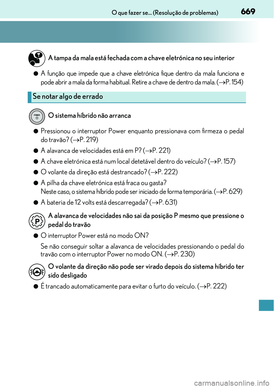Lexus IS300h 2017 Manual do proprietário (in Portuguese) 669O que fazer se... (Resolução de problemas)
lA função que impede que a chave eletrónica fique dentro da mala funciona e
pode abrir a mala da forma habitual. Retire a chave de dentro da mala. ( Lexus IS300h 2017 Manual do proprietário (in Portuguese) 669O que fazer se... (Resolução de problemas)
lA função que impede que a chave eletrónica fique dentro da mala funciona e
pode abrir a mala da forma habitual. Retire a chave de dentro da mala. (