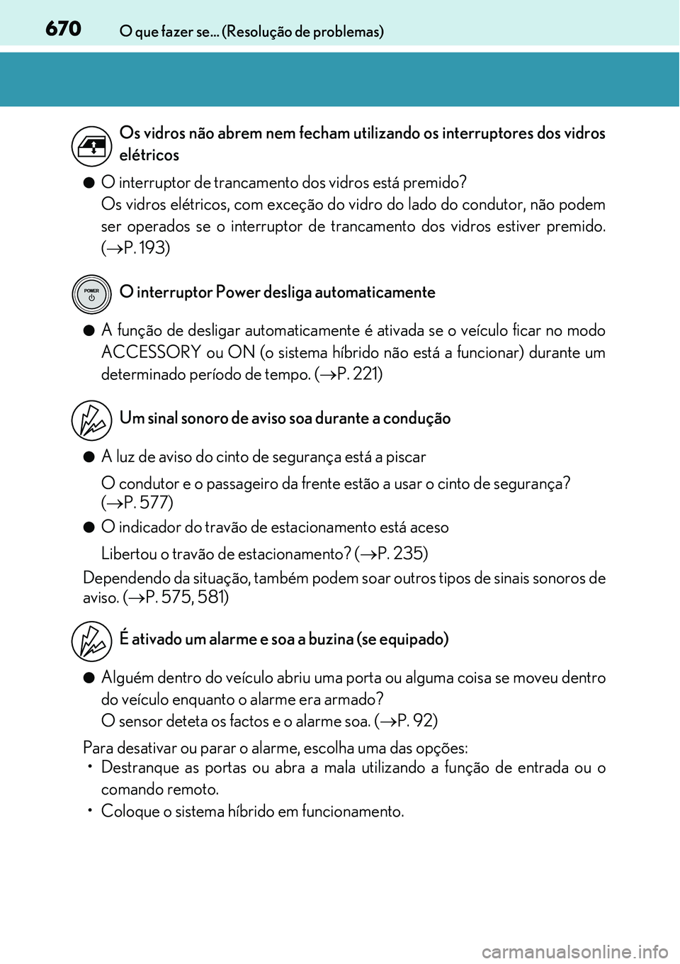 Lexus IS300h 2017 Manual do proprietário (in Portuguese) 670O que fazer se... (Resolução de problemas)
lO interruptor de trancamento dos vidros está premido?
Os vidros elétricos, com exceção do vidro do lado do condutor, não podem
ser operados se o i Lexus IS300h 2017 Manual do proprietário (in Portuguese) 670O que fazer se... (Resolução de problemas)
lO interruptor de trancamento dos vidros está premido?
Os vidros elétricos, com exceção do vidro do lado do condutor, não podem
ser operados se o i