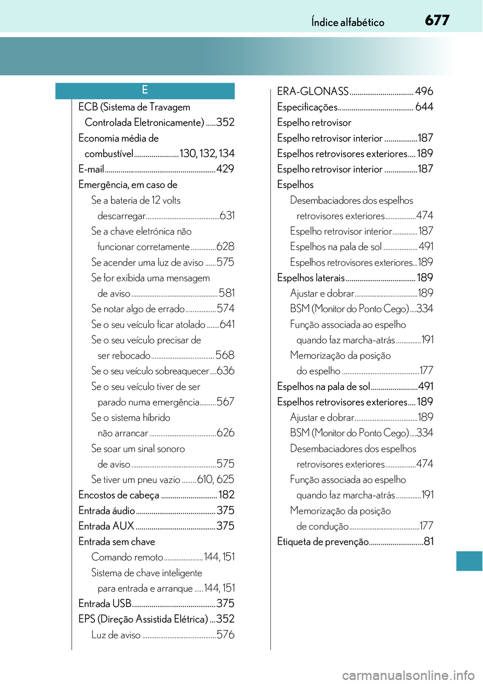 Lexus IS300h 2017 Manual do proprietário (in Portuguese) 677Índice alfabético
ECB (Sistema de Travagem
Controlada Eletronicamente) .....352
Economia média de
combustível....................... 130, 132, 134
E-mail ..................................... Lexus IS300h 2017 Manual do proprietário (in Portuguese) 677Índice alfabético
ECB (Sistema de Travagem
Controlada Eletronicamente) .....352
Economia média de
combustível....................... 130, 132, 134
E-mail .....................................
