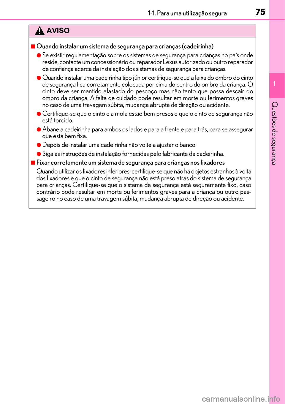 Lexus IS300h 2017 Manual do proprietário (in Portuguese) 751-1. Para uma utilização segura
1
Questões de segurança
AVISO
nQuando instalar um sistema de segurança para crianças (cadeirinha)
lSe existir regulamentação sobre os sistemas de segurança p Lexus IS300h 2017 Manual do proprietário (in Portuguese) 751-1. Para uma utilização segura
1
Questões de segurança
AVISO
nQuando instalar um sistema de segurança para crianças (cadeirinha)
lSe existir regulamentação sobre os sistemas de segurança p