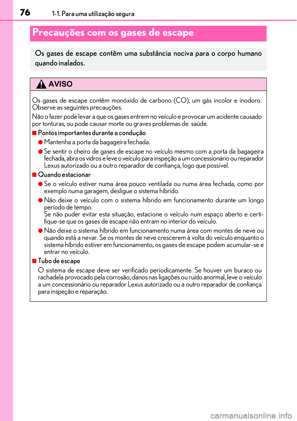 Lexus IS300h 2017 Manual do proprietário (in Portuguese) 761-1. Para uma utilização segura
Precauções com os gases de escape
Os gases de escape contêm uma substância nociva para o corpo humano
quando inalados.
AVISO
Os gases de escape contêm monóxid Lexus IS300h 2017 Manual do proprietário (in Portuguese) 761-1. Para uma utilização segura
Precauções com os gases de escape
Os gases de escape contêm uma substância nociva para o corpo humano
quando inalados.
AVISO
Os gases de escape contêm monóxid