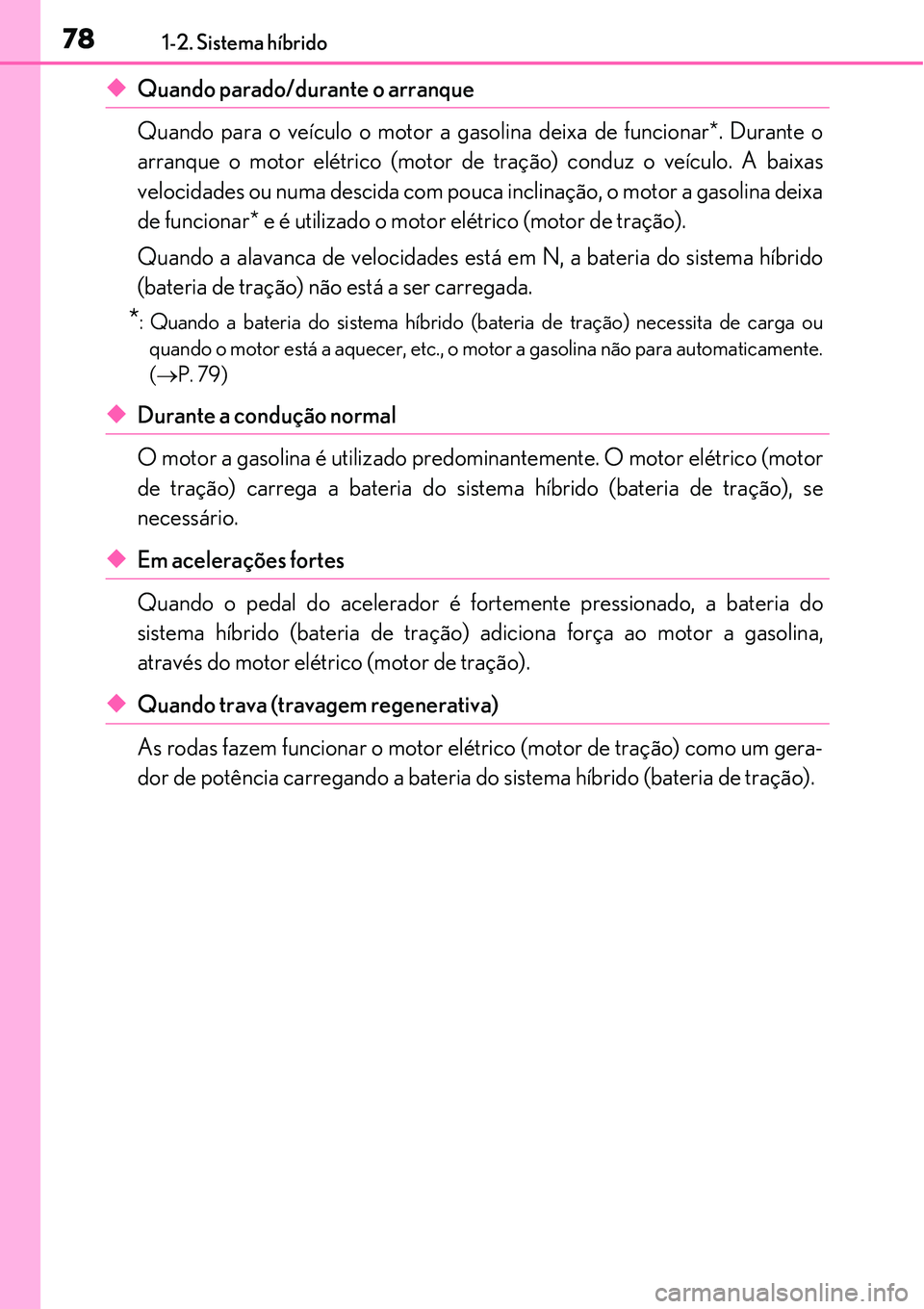 Lexus IS300h 2017 Manual do proprietário (in Portuguese) 781-2. Sistema híbrido
uQuando parado/durante o arranque
Quando para o veículo o motor a gasolina deixa de funcionar*. Durante o
arranque o motor elétrico (motor de tração) conduz o veículo. A Lexus IS300h 2017 Manual do proprietário (in Portuguese) 781-2. Sistema híbrido
uQuando parado/durante o arranque
Quando para o veículo o motor a gasolina deixa de funcionar*. Durante o
arranque o motor elétrico (motor de tração) conduz o veículo. A