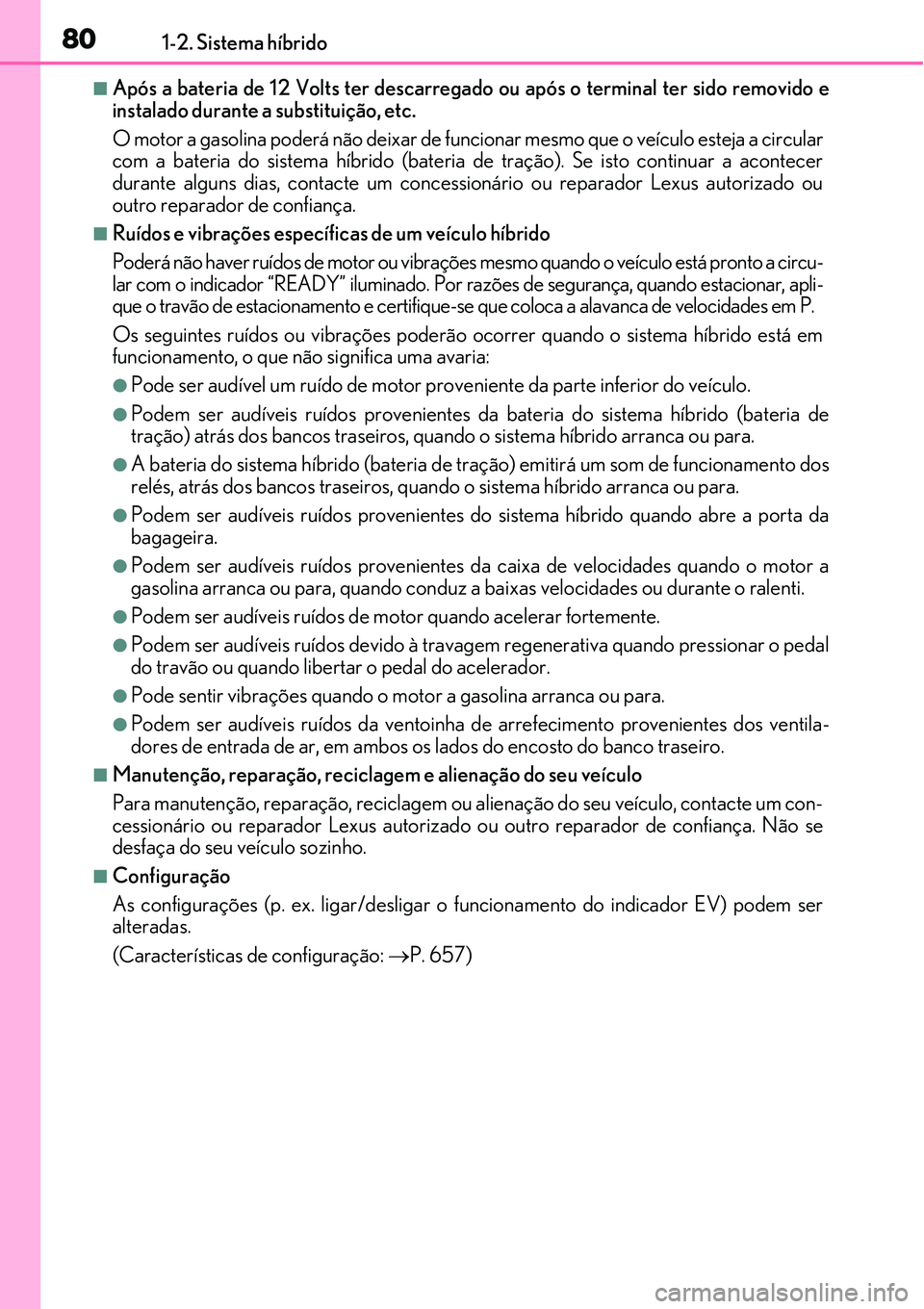 Lexus IS300h 2017 Manual do proprietário (in Portuguese) 801-2. Sistema híbrido
nApós a bateria de 12 Volts ter descarregado ou após o terminal ter sido removido e
instalado durante a substituição, etc.
O motor a gasolina poderá não deixar de funcion Lexus IS300h 2017 Manual do proprietário (in Portuguese) 801-2. Sistema híbrido
nApós a bateria de 12 Volts ter descarregado ou após o terminal ter sido removido e
instalado durante a substituição, etc.
O motor a gasolina poderá não deixar de funcion