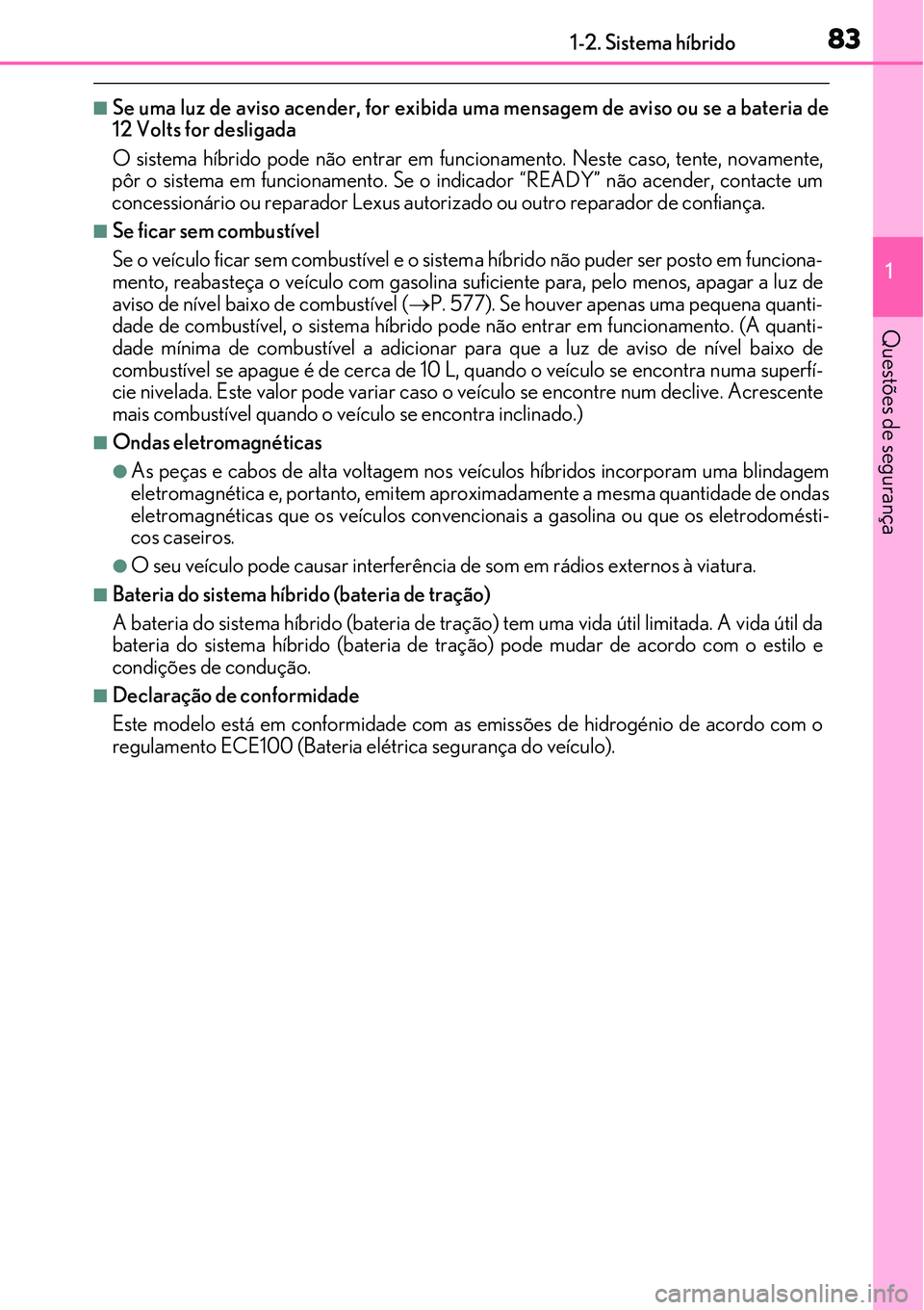 Lexus IS300h 2017 Manual do proprietário (in Portuguese) 831-2. Sistema híbrido
1
Questões de segurança
nSe uma luz de aviso acender, for exibida uma mensagem de aviso ou se a bateria de
12 Volts for desligada
O sistema híbrido pode não entrar em funci Lexus IS300h 2017 Manual do proprietário (in Portuguese) 831-2. Sistema híbrido
1
Questões de segurança
nSe uma luz de aviso acender, for exibida uma mensagem de aviso ou se a bateria de
12 Volts for desligada
O sistema híbrido pode não entrar em funci