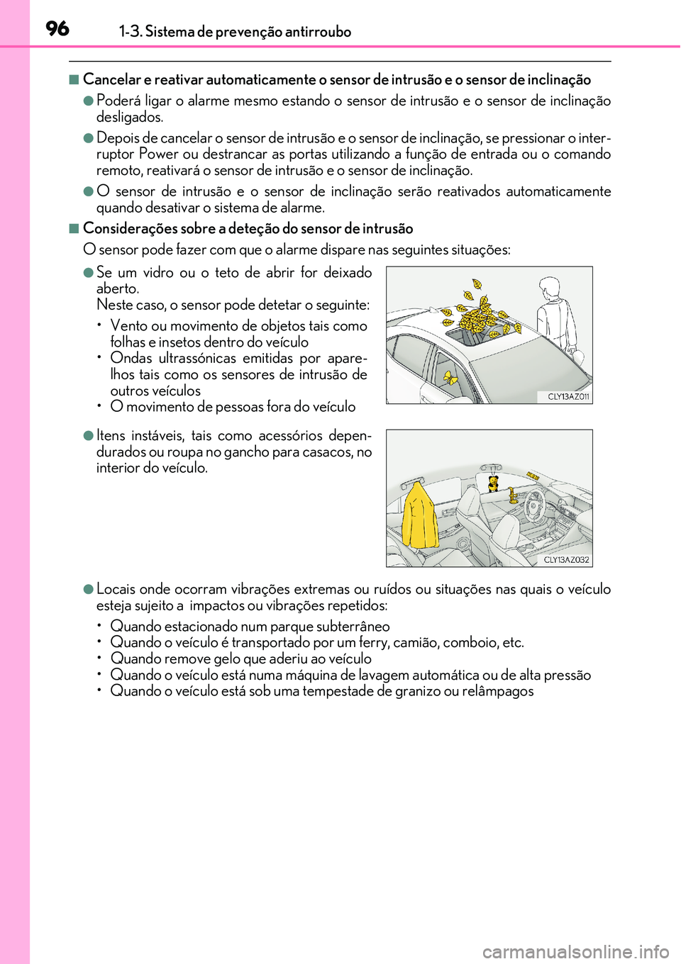 Lexus IS300h 2017  Manual do proprietário (in Portuguese) 961-3. Sistema de prevenção antirroubo
nCancelar e reativar automaticamente o sensor de intrusão e o sensor de inclinação
lPoderá ligar o alarme mesmo estando o sensor de intrusão e o sensor de
