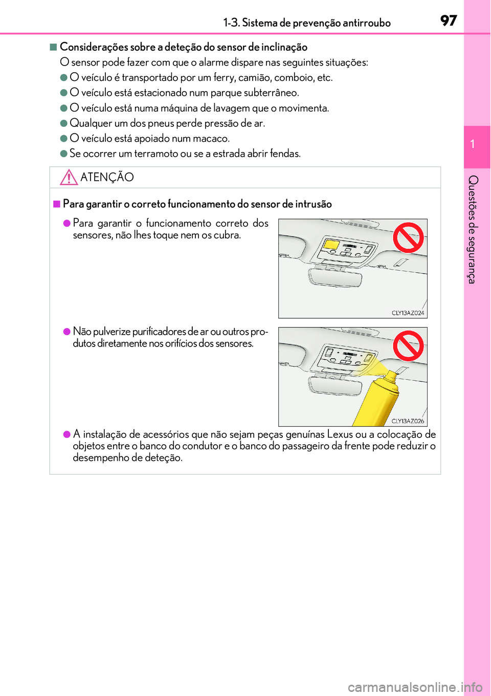 Lexus IS300h 2017  Manual do proprietário (in Portuguese) 971-3. Sistema de prevenção antirroubo
1
Questões de segurança
nConsiderações sobre a deteção do sensor de inclinação
O sensor pode fazer com que o alarme dispare nas seguintes situações:
