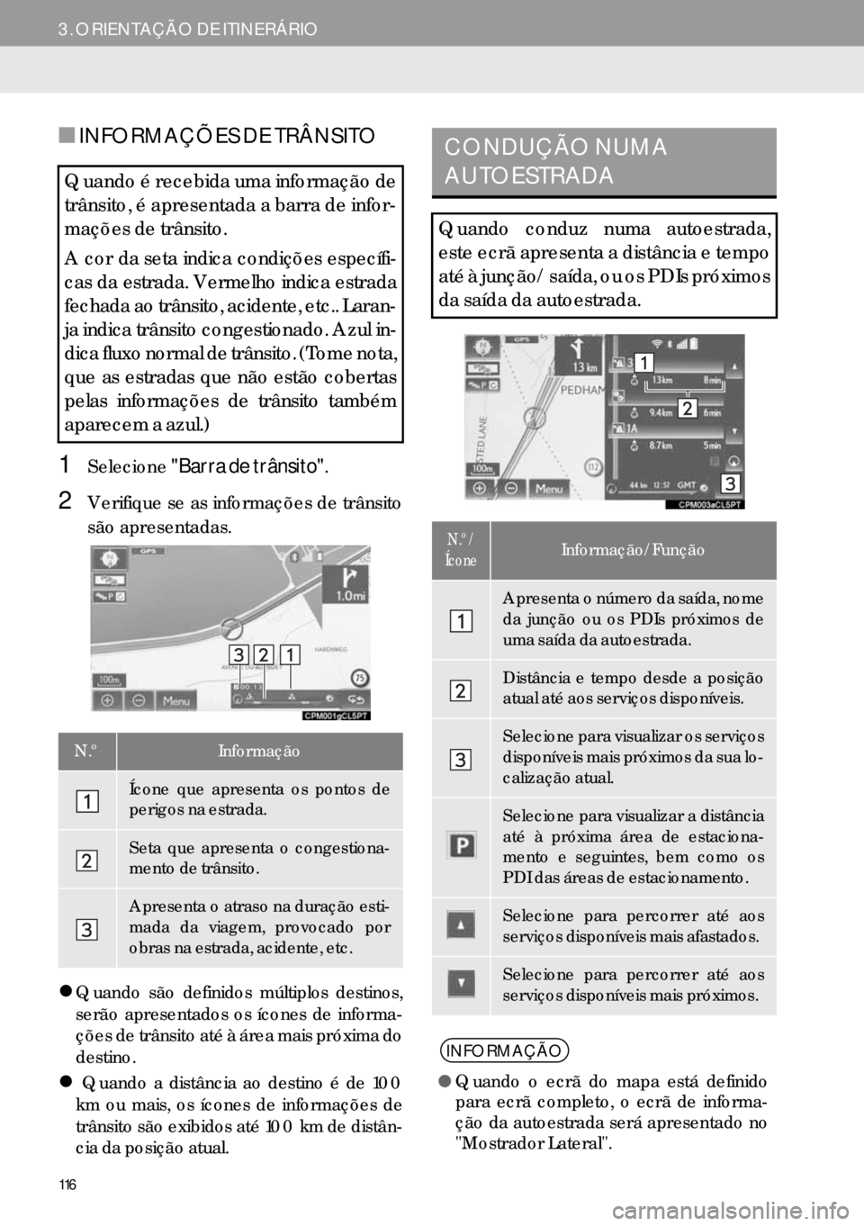 Lexus IS300h 2017  Manual de navegação (in Portuguese) 116
3. ORIENTAÇÃO DE ITINERÁRIO
■INFORMAÇÕES DE TRÂNSITO
1Selecione"Barra de trânsito".
2Verifique se as informações de trânsito
são apresentadas.
�zQuando são definidos múltiplos desti