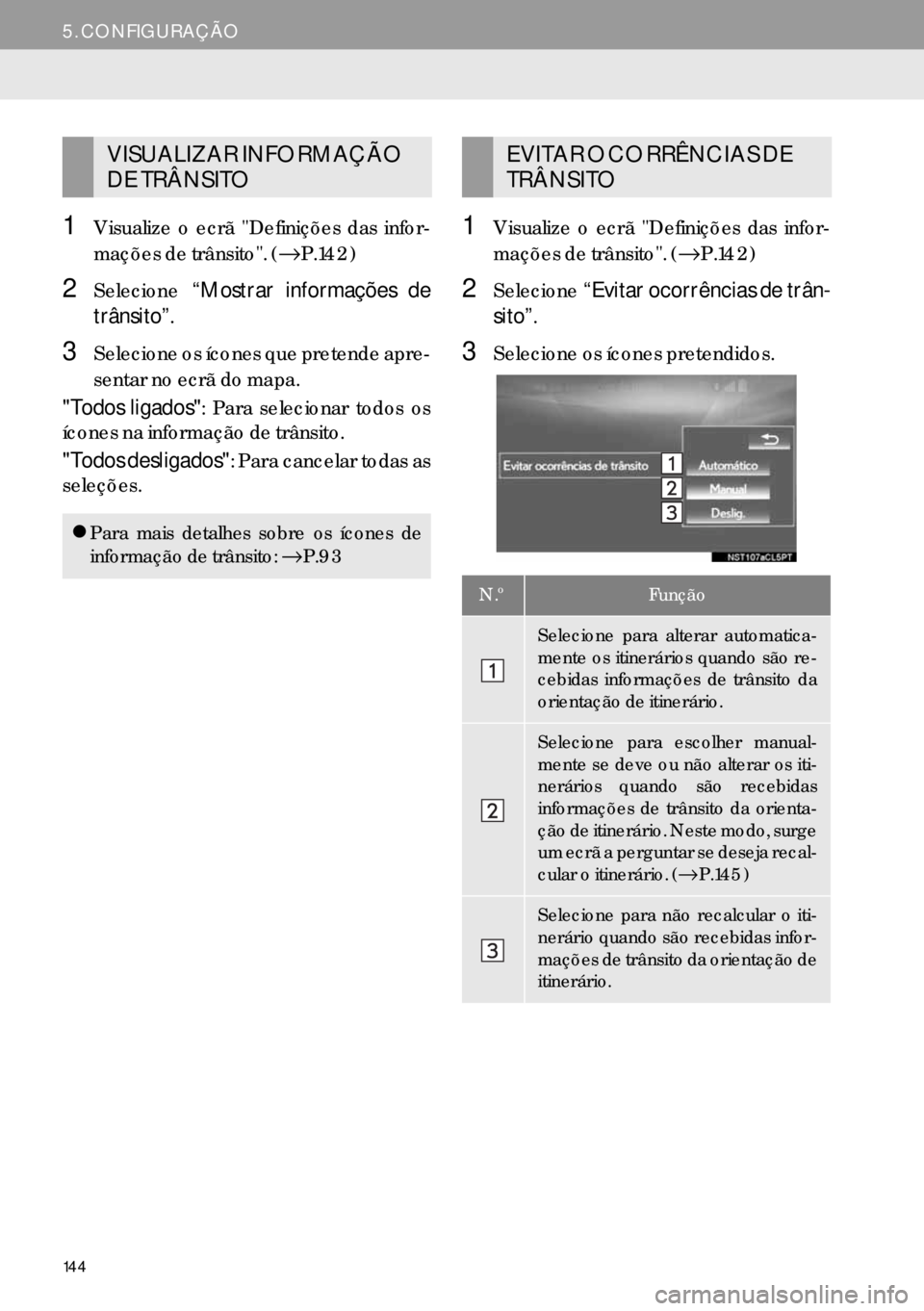 Lexus IS300h 2017  Manual de navegação (in Portuguese) 144
5. CONFIGURAÇÃO
1Visualize o ecrã "Definições das infor-
mações de trânsito". (→P.142)
2Selecione“Mostrar informações de
trânsito”.
3Selecione os ícones que pretende apre-
sentar