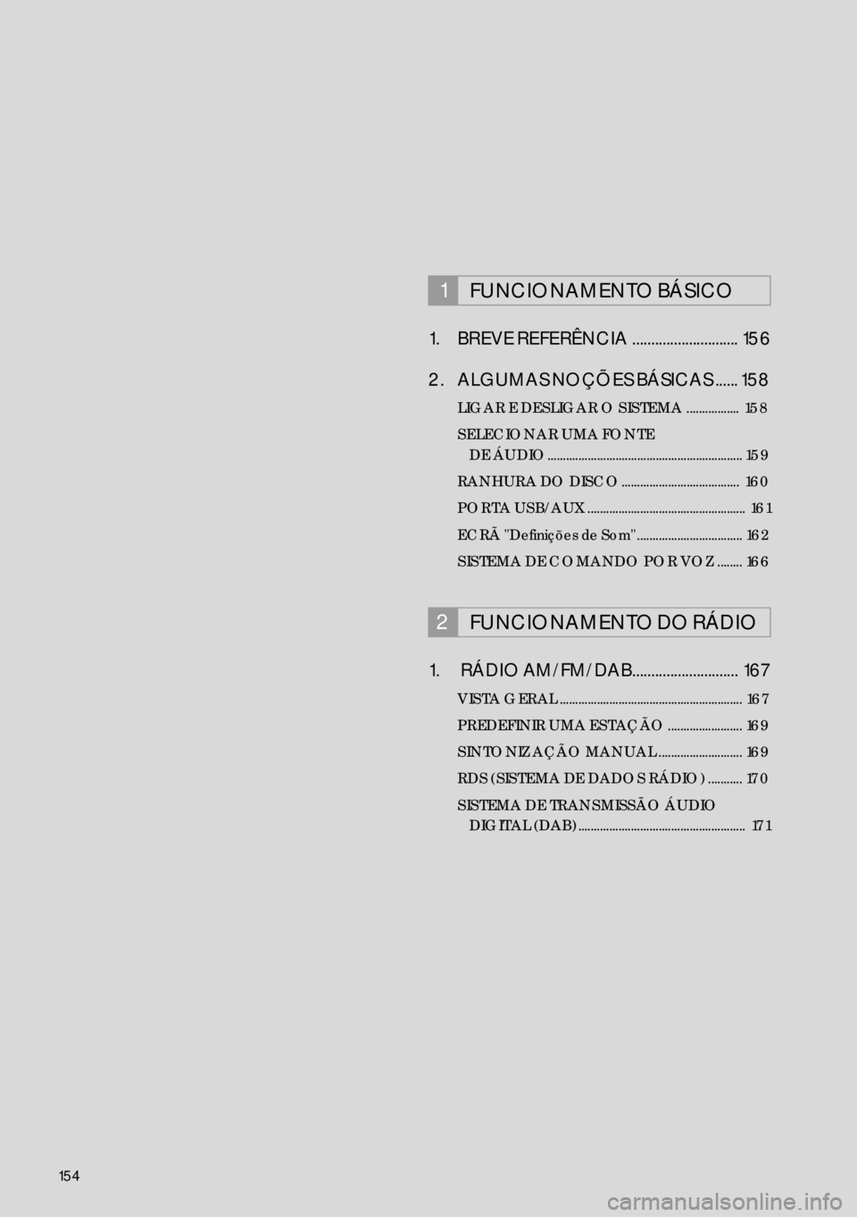 Lexus IS300h 2017  Manual de navegação (in Portuguese) 154
1. BREVE REFERÊNCIA ............................  156
2. ALGUMAS NOÇÕES BÁSICAS ...... 158
LIGAR E DESLIGAR O SISTEMA .................  158
SELECIONAR UMA FONTE 
DE ÁUDIO....................