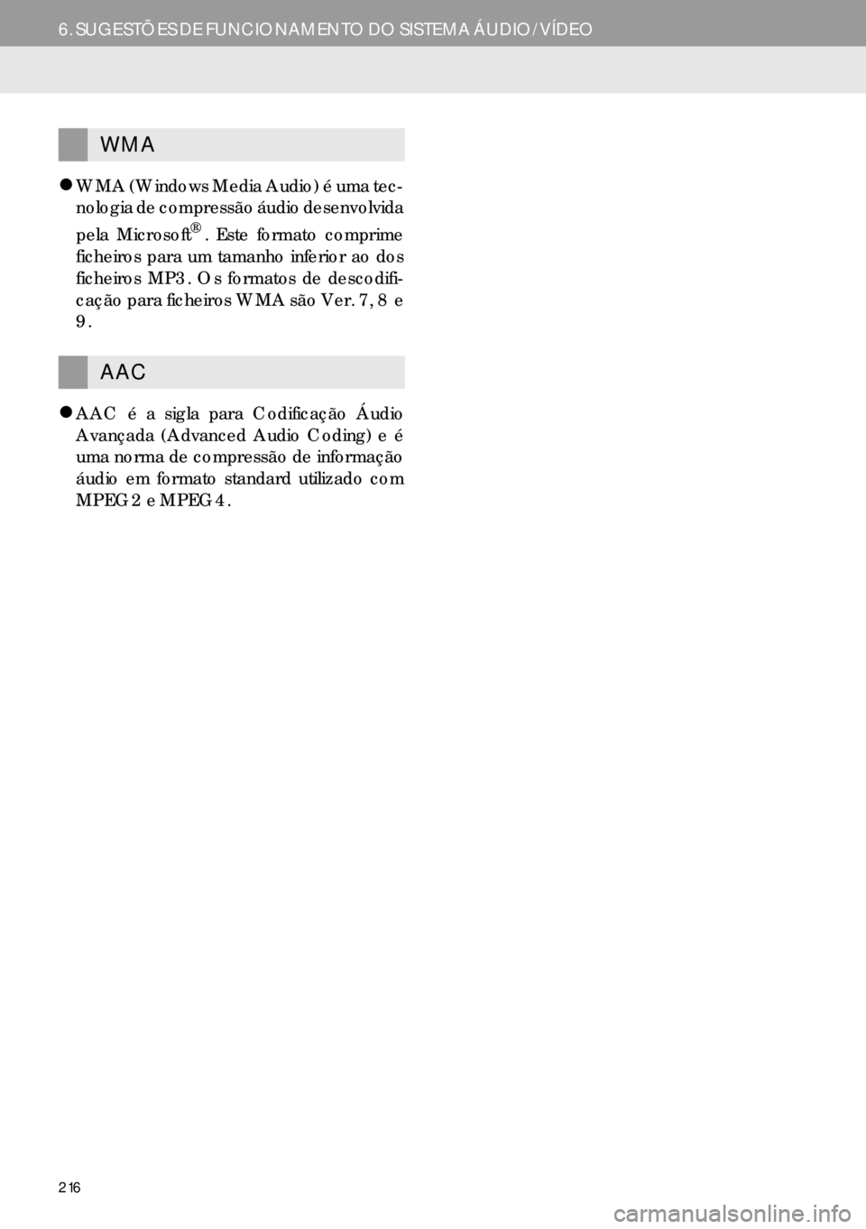Lexus IS300h 2017  Manual de navegação (in Portuguese) 216
6. SUGESTÕES DE FUNCIONAMENTO DO SISTEMA ÁUDIO/VÍDEO
�zWMA (Windows Media Audio) é uma tec-
nologia de compressão áudio desenvolvida
pela Microsoft
®. Este formato comprime
ficheiros para u
