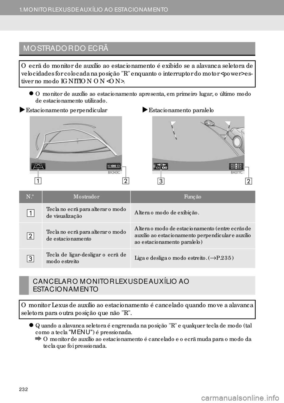 Lexus IS300h 2017  Manual de navegação (in Portuguese) 232
1. MONITOR LEXUS DE AUXÍLIO AO ESTACIONAMENTO
�zO monitor de auxílio ao estacionamento apresenta, em primeiro lugar, o último modo
de estacionamento utilizado.
�XEstacionamento perpendicular�XE