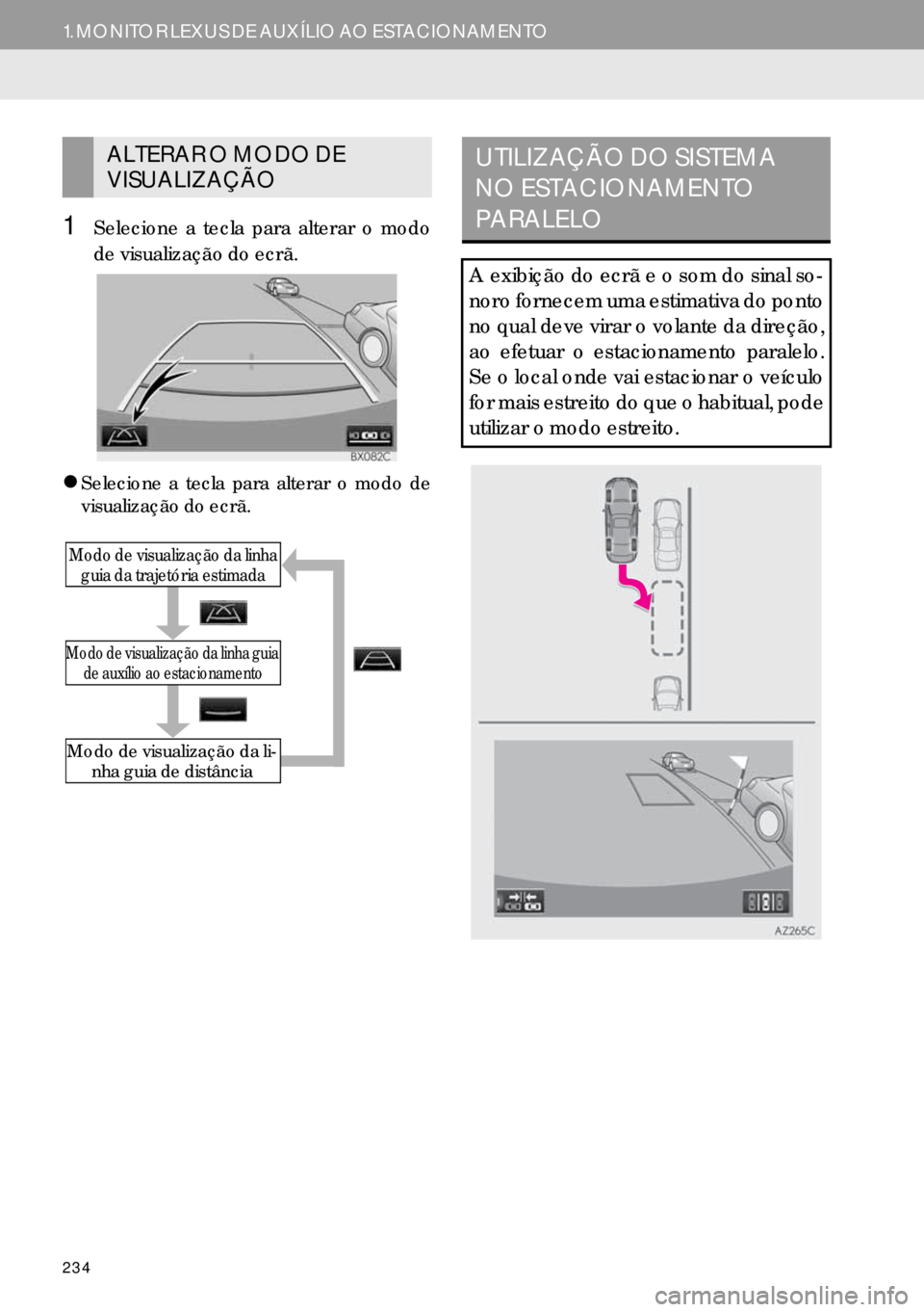 Lexus IS300h 2017  Manual de navegação (in Portuguese) 234
1. MONITOR LEXUS DE AUXÍLIO AO ESTACIONAMENTO
1Selecione a tecla para alterar o modo
de visualização do ecrã.
�zSelecione a tecla para alterar o modo de
visualização do ecrã.
ALTERAR O MODO