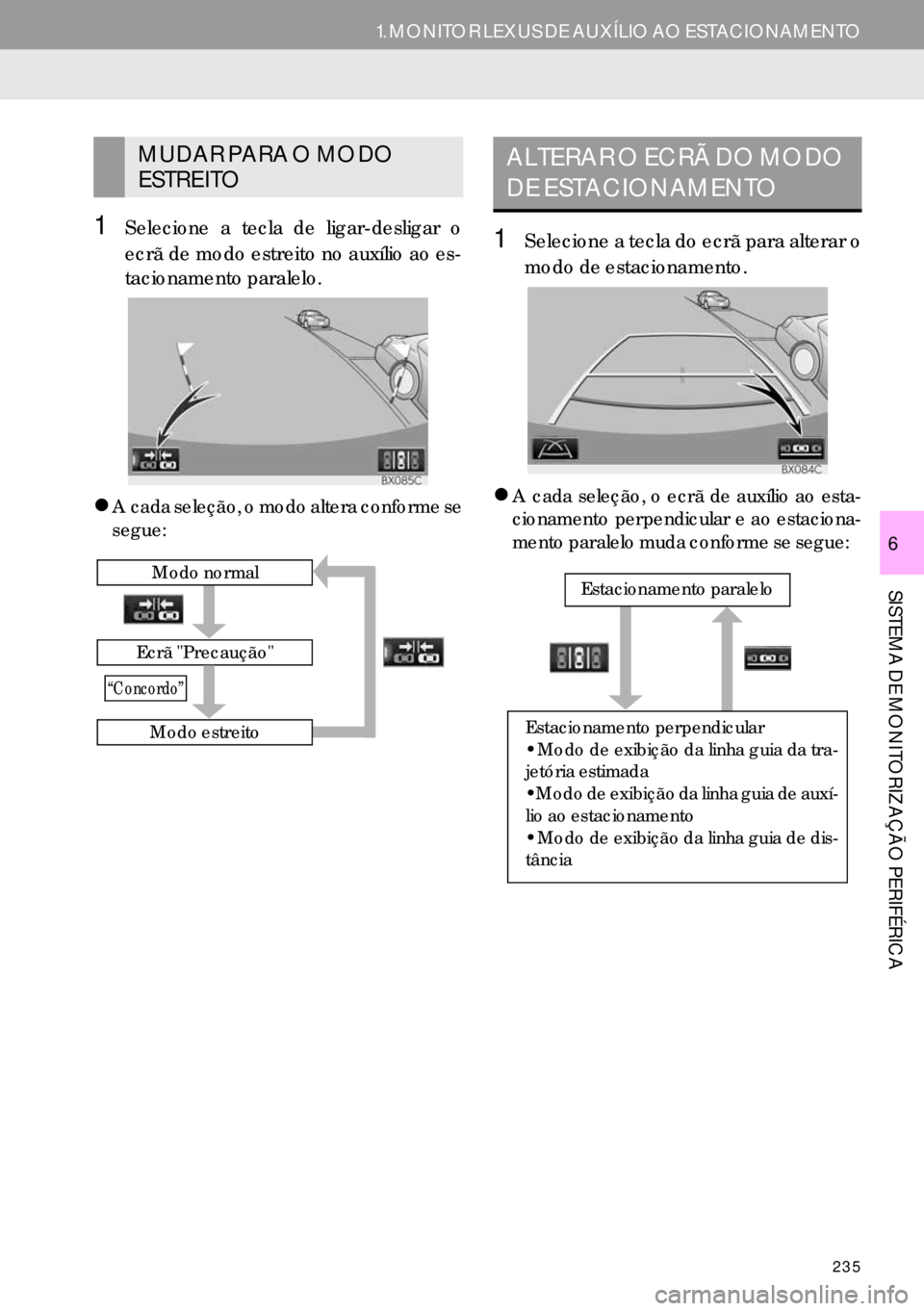 Lexus IS300h 2017  Manual de navegação (in Portuguese) 235
1. MONITOR LEXUS DE AUXÍLIO AO ESTACIONAMENTO
SISTEMA DE MONITORIZAÇÃO PERIFÉRICA
6
1Selecione a tecla de ligar-desligar o
ecrã de modo estreito no auxílio ao es-
tacionamento paralelo.
�zA 