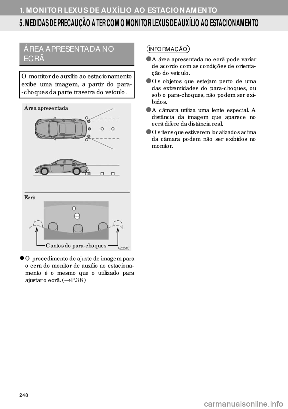 Lexus IS300h 2017  Manual de navegação (in Portuguese) 248
1. MONITOR LEXUS DE AUXÍLIO AO ESTACIONAMENTO
5. MEDIDAS DE PRECAUÇÃO A TER COM O MONITOR LEXUS DE AUXÍLIO AO ESTACIONAMENTO
�zO procedimento de ajuste de imagem para
o ecrã do monitor de aux