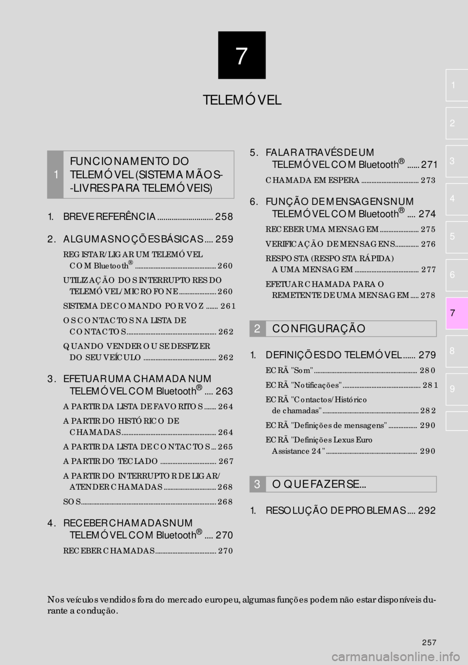 Lexus IS300h 2017  Manual de navegação (in Portuguese) 7
257
7 2
1
3
4
5
6
8
9
1. BREVE REFERÊNCIA ...........................  258
2. ALGUMAS NOÇÕES BÁSICAS ....  259
REGISTAR/LIGAR UM TELEMÓVEL 
COM Bluetooth®......................................