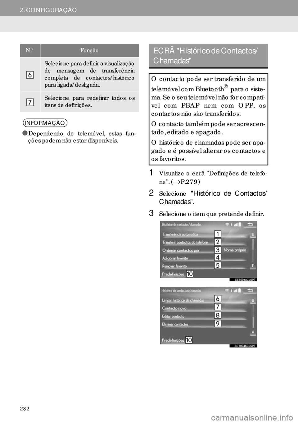 Lexus IS300h 2017 Manual de navegação (in Portuguese) 282
2. CONFIGURAÇÃO
1Visualize o ecrã "Definições de telefo-
ne". (→P.279)
2Selecione"Histórico de Contactos/
Chamadas".
3Selecione o item que pretende definir.
Selecione para definir a visual Lexus IS300h 2017 Manual de navegação (in Portuguese) 282
2. CONFIGURAÇÃO
1Visualize o ecrã "Definições de telefo-
ne". (→P.279)
2Selecione"Histórico de Contactos/
Chamadas".
3Selecione o item que pretende definir.
Selecione para definir a visual