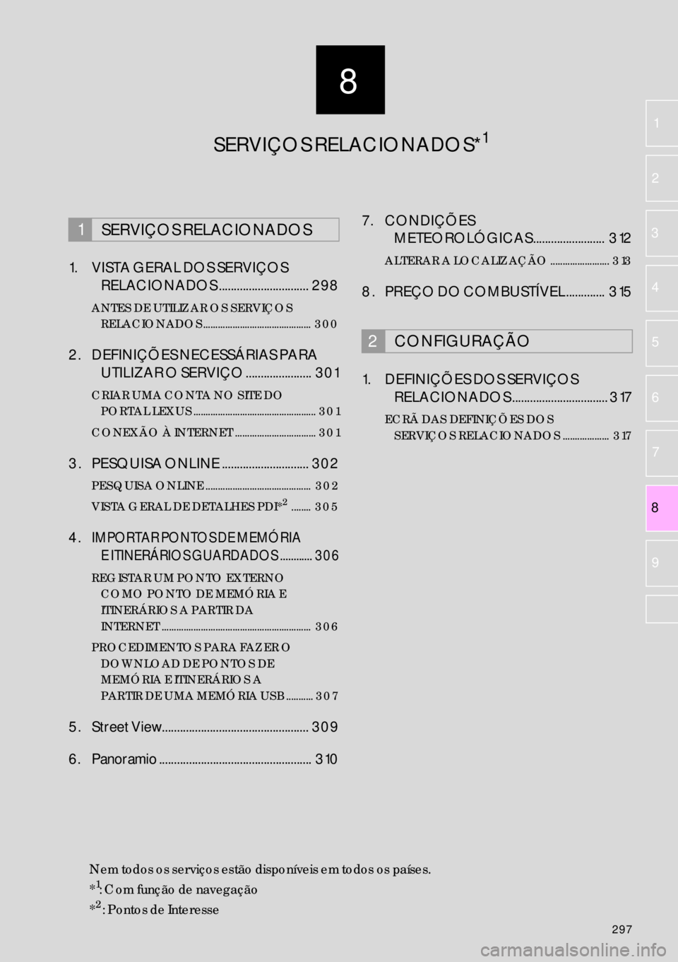 Lexus IS300h 2017  Manual de navegação (in Portuguese) 8
297
82
1
3
4
5
6
7
9
1. VISTA GERAL DOS SERVIÇOS 
RELACIONADOS ..............................  298
ANTES DE UTILIZAR OS SERVIÇOS 
RELACIONADOS............................................  300
2. D