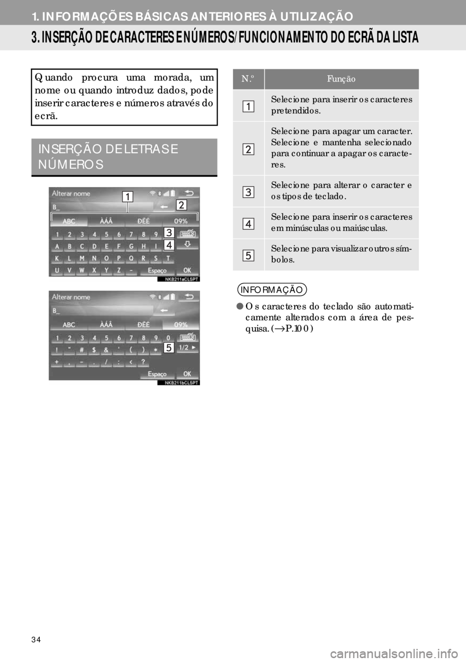 Lexus IS300h 2017  Manual de navegação (in Portuguese) 34
1. INFORMAÇÕES BÁSICAS ANTERIORES À UTILIZAÇÃO
3. INSERÇÃO DE CARACTERES E NÚMEROS/FUNCIONAMENTO DO ECRÃ DA LISTA
Quando procura uma morada, um
nome ou quando introduz dados, pode
inserir