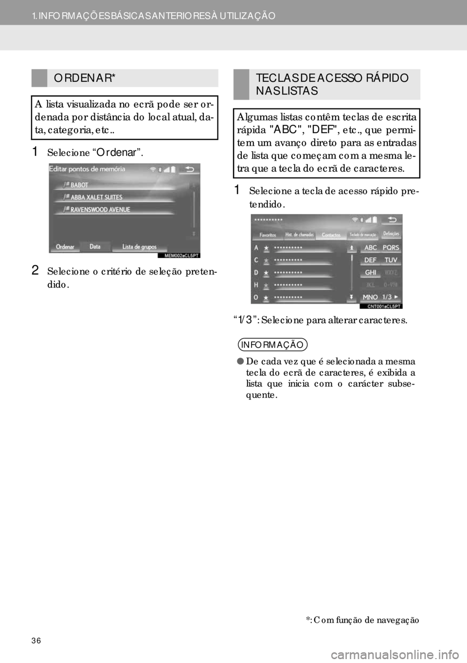 Lexus IS300h 2017  Manual de navegação (in Portuguese) 36
1. INFORMAÇÕES BÁSICAS ANTERIORES À UTILIZAÇÃO
1Selecione“Ordenar”.
2Selecione o critério de seleção preten-
dido.
1Selecione a tecla de acesso rápido pre-
tendido.
“1/3”: Selecio