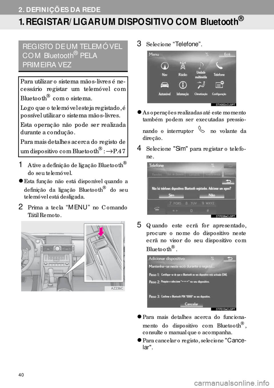 Lexus IS300h 2017  Manual de navegação (in Portuguese) 40
2. DEFINIÇÕES DA REDE
1. REGISTAR/LIGAR UM DISPOSITIVO COM  Bluetooth®
1Ative a definição de ligação Bluetooth®
do seu telemóvel.
�zEsta função não está disponível quando a
definiçã