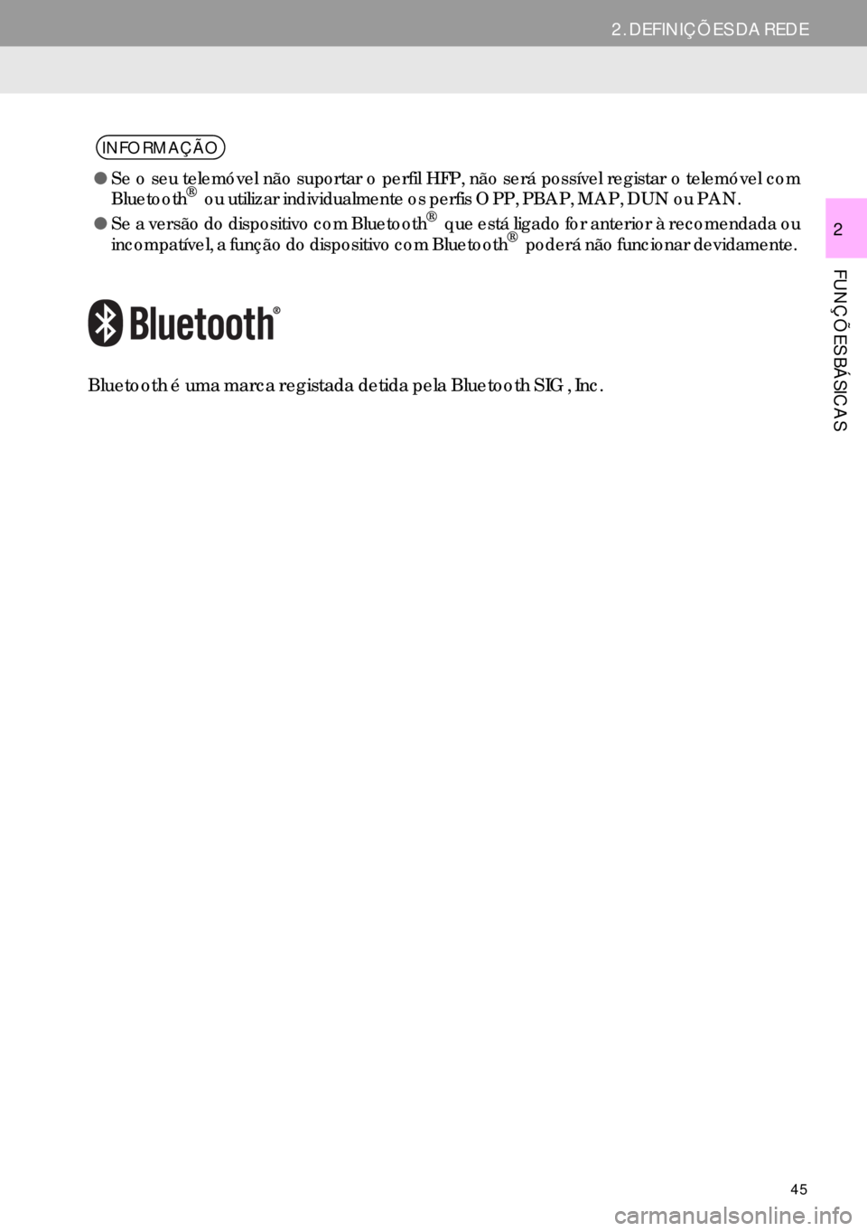 Lexus IS300h 2017  Manual de navegação (in Portuguese) 45
2. DEFINIÇÕES DA REDE
FUNÇÕES BÁSICAS
2
Bluetooth é uma marca registada detida pela Bluetooth SIG, Inc.
INFORMAÇÃO
●
Se o seu telemóvel não suportar o perfil HFP, não será possível r
