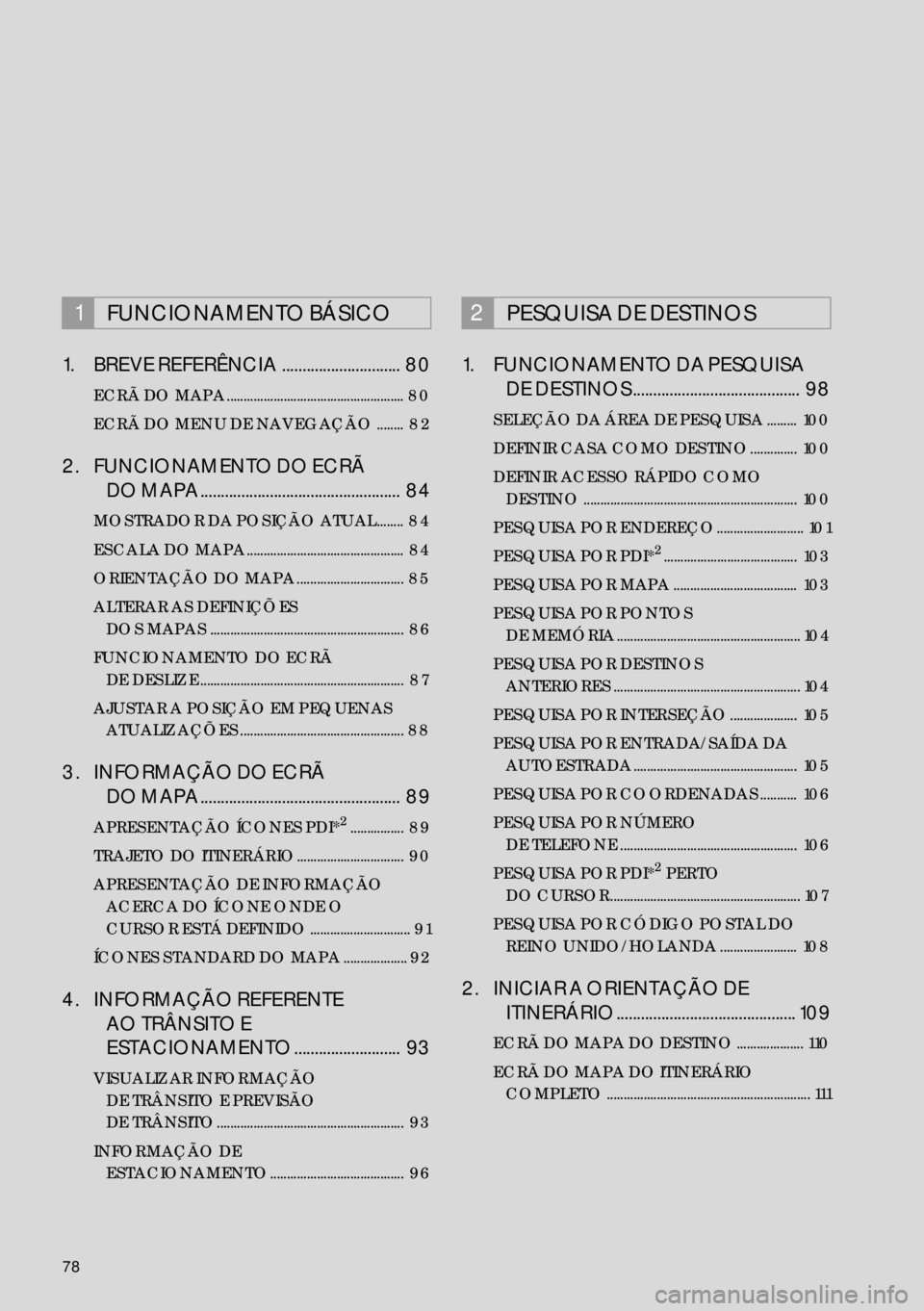 Lexus IS300h 2017  Manual de navegação (in Portuguese) 78
1. BREVE REFERÊNCIA .............................  80
ECRÃ DO MAPA .....................................................  80
ECRÃ DO MENU DE NAVEGAÇÃO ........  82
2. FUNCIONAMENTO DO ECRÃ 
D