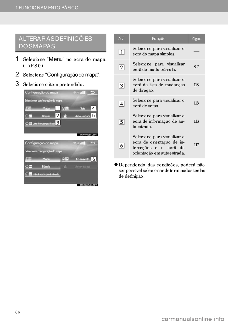Lexus IS300h 2017  Manual de navegação (in Portuguese) 86
1. FUNCIONAMENTO BÁSICO
1Selecione"Menu" no ecrã do mapa.
(→P.80)
2Selecione"Configuração do mapa".
3Selecione o item pretendido.
�zDependendo das condições, poderá não
ser possível sele