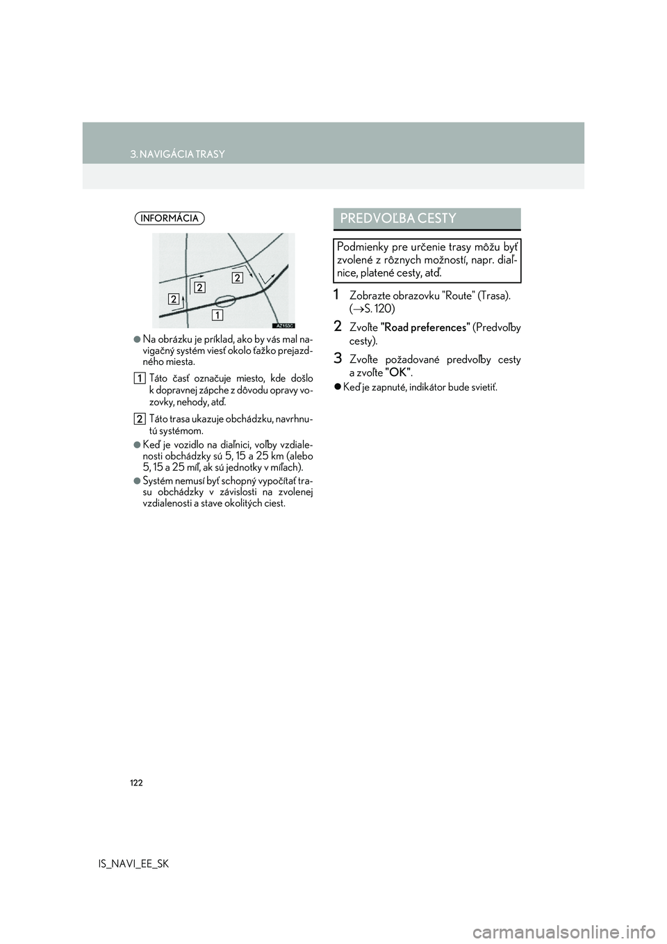 Lexus IS300h 2017  Navigácia manuálna (in Slovak) 122
3. NAVIGÁCIA TRASY
IS_NAVI_EE_SK
1Zobrazte obrazovku "Route" (Trasa). 
( S. 120)
2Zvoľte "Road preferences" (Predvoľby 
cesty).
3Zvoľte požadované predvoľby cesty
azvoľt
