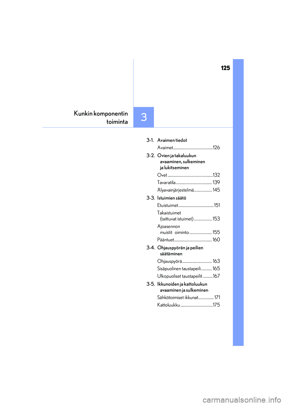 Lexus IS300h 2017 Omistajan käsikirja (in Finnish) 125
3
Kunkin komponentintoiminta
OM53D89FI
3-1. Avaimen tiedot
Avaimet............................................126
3-2. Ovien ja takaluukun avaaminen, sulkeminen
ja lukitseminen
Ovet ............ Lexus IS300h 2017 Omistajan käsikirja (in Finnish) 125
3
Kunkin komponentintoiminta
OM53D89FI
3-1. Avaimen tiedot
Avaimet............................................126
3-2. Ovien ja takaluukun avaaminen, sulkeminen
ja lukitseminen
Ovet ............