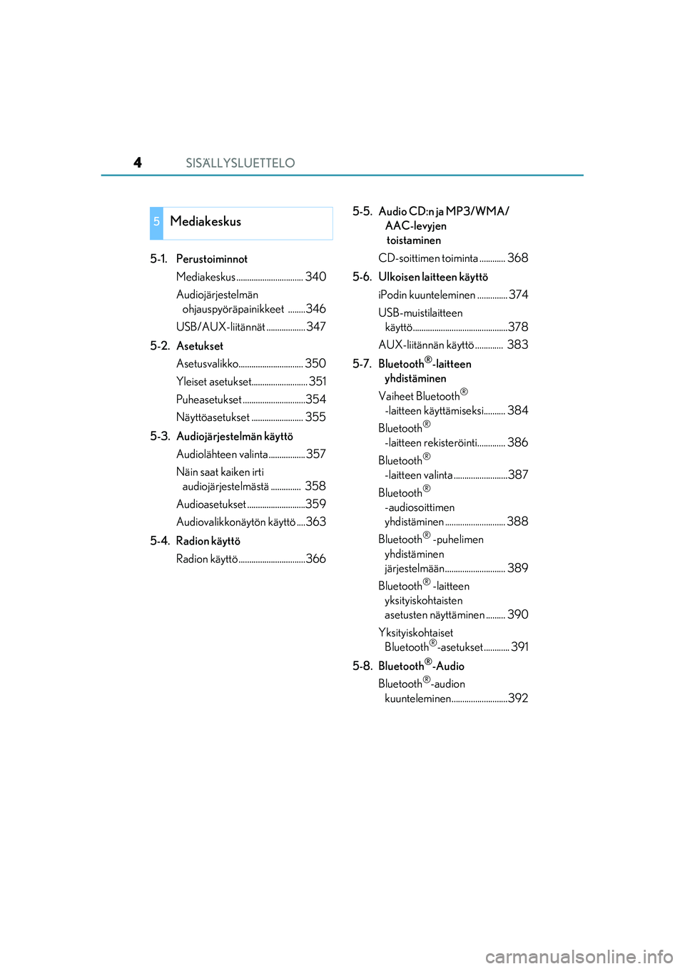 Lexus IS300h 2017  Omistajan käsikirja (in Finnish) SISÄLLYSLUETTELO4
OM53D89FI
5-1. PerustoiminnotMediakeskus ............................... 340
Audiojärjestelmänohjauspyöräpainikkeet ........346
USB/AUX-liitännät .................. 347
5-2. A