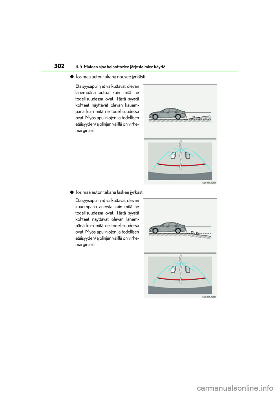 Lexus IS300h 2017 Omistajan käsikirja (in Finnish) 3024-5. Muiden ajoa helpottavien järjestelmien käyttö
OM53D89FI
●Jos maa auton takana nousee jyrkästi
Etäisyysapulinjat vaikuttavat olevan
lähempänä autoa kuin mitä ne
todellisuudessa ovat. Lexus IS300h 2017 Omistajan käsikirja (in Finnish) 3024-5. Muiden ajoa helpottavien järjestelmien käyttö
OM53D89FI
●Jos maa auton takana nousee jyrkästi
Etäisyysapulinjat vaikuttavat olevan
lähempänä autoa kuin mitä ne
todellisuudessa ovat.