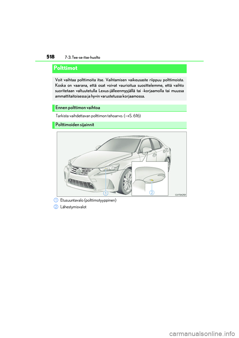 Lexus IS300h 2017 Omistajan käsikirja (in Finnish) 5187-3. Tee-se-itse-huolto
OM53D89FI
Tarkista vaihdettavan polttimon tehoarvo. (→S. 616)
Polttimot
Voit vaihtaa polttimoita itse. Vaihtamisen vaikeusaste riippuu polttimoista.
Koska on vaarana, ett Lexus IS300h 2017 Omistajan käsikirja (in Finnish) 5187-3. Tee-se-itse-huolto
OM53D89FI
Tarkista vaihdettavan polttimon tehoarvo. (→S. 616)
Polttimot
Voit vaihtaa polttimoita itse. Vaihtamisen vaikeusaste riippuu polttimoista.
Koska on vaarana, ett