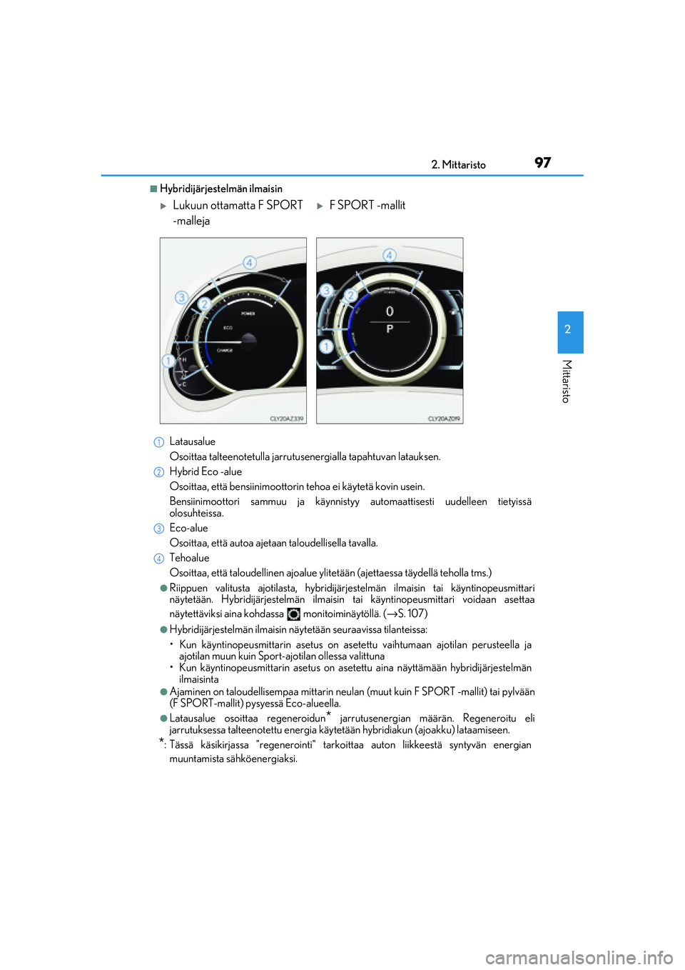 Lexus IS300h 2017 Omistajan käsikirja (in Finnish) 972. Mittaristo
2
Mittaristo
OM53D89FI
■Hybridijärjestelmän ilmaisinLatausalue
Osoittaa talteenotetulla jarrutuse nergialla tapahtuvan latauksen.
Hybrid Eco -alue
Osoittaa, että bensiinimoottorin Lexus IS300h 2017 Omistajan käsikirja (in Finnish) 972. Mittaristo
2
Mittaristo
OM53D89FI
■Hybridijärjestelmän ilmaisinLatausalue
Osoittaa talteenotetulla jarrutuse nergialla tapahtuvan latauksen.
Hybrid Eco -alue
Osoittaa, että bensiinimoottorin