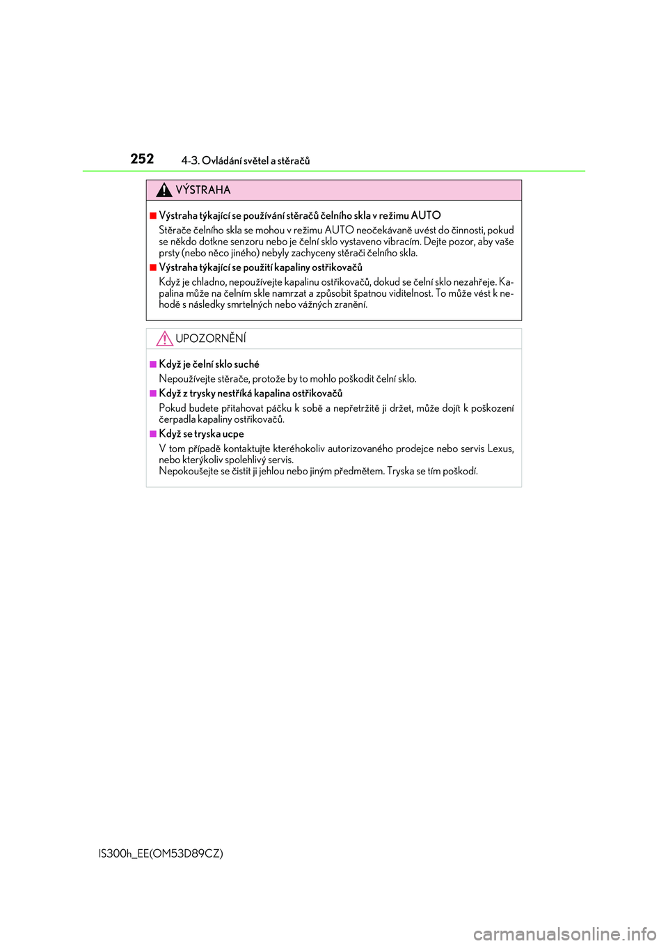 Lexus IS300h 2017  Návod k obsluze (in Czech) 2524-3. Ovládání světel a stěračů
IS300h_EE(OM53D89CZ)
VÝSTRAHA
■Výstraha týkající se používání stěračů čelního skla v režimu AUTO
Stěrače čelního skla se mohou v režimu A