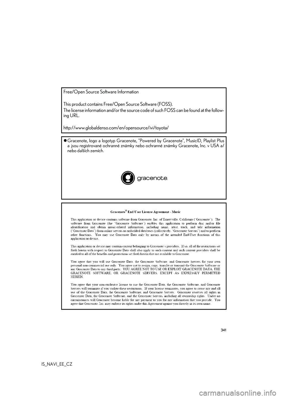 Lexus IS300h 2017  Navigace manuální (in Czech) 341
IS_NAVI_EE_CZ
Free/Open Source Software Information 
  
This product contai ns Free/Open Source Software (FOSS). 
The license information and/or the source code  of such FOSS can be found at the f