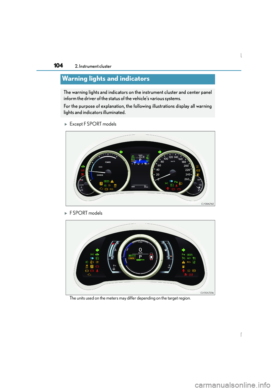 Lexus IS300h 2016  Owners Manual 104
IS300h_EE(OM53D56E)2. Instrument cluster
�XExcept F SPORT models
�XF SPORT models
The units used on the meters may differ depending on the target region.
Warning lights and indicators
The warning 