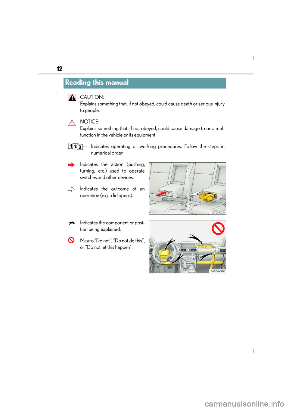 Lexus IS300h 2016 User Guide 12
IS300h_EE(OM53D56E)
CAUTION: 
Explains something that, if not obeyed, could cause death or serious injury
to people.
NOTICE: 
Explains something that, if not obeyed, could cause damage to or a mal-