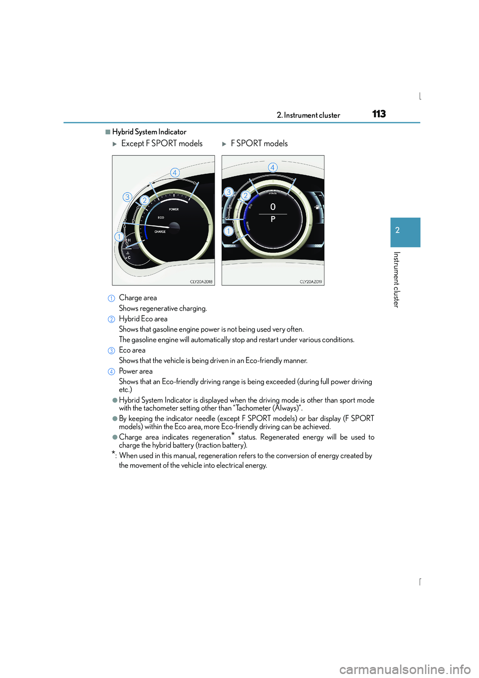 Lexus IS300h 2016 User Guide 1132. Instrument cluster
2
Instrument cluster
IS300h_EE(OM53D56E)
■Hybrid System IndicatorCharge area
Shows regenerative charging.
Hybrid Eco area
Shows that gasoline engine power is not being used 
