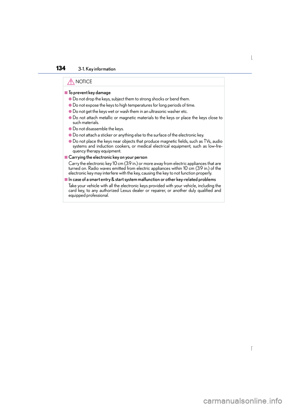 Lexus IS300h 2016 Owners Manual 1343-1. Key information
IS300h_EE(OM53D56E)
NOTICE
■To prevent key damage
●Do not drop the keys, subject them to strong shocks or bend them.
●Do not expose the keys to high temperatures for long Lexus IS300h 2016 Owners Manual 1343-1. Key information
IS300h_EE(OM53D56E)
NOTICE
■To prevent key damage
●Do not drop the keys, subject them to strong shocks or bend them.
●Do not expose the keys to high temperatures for long