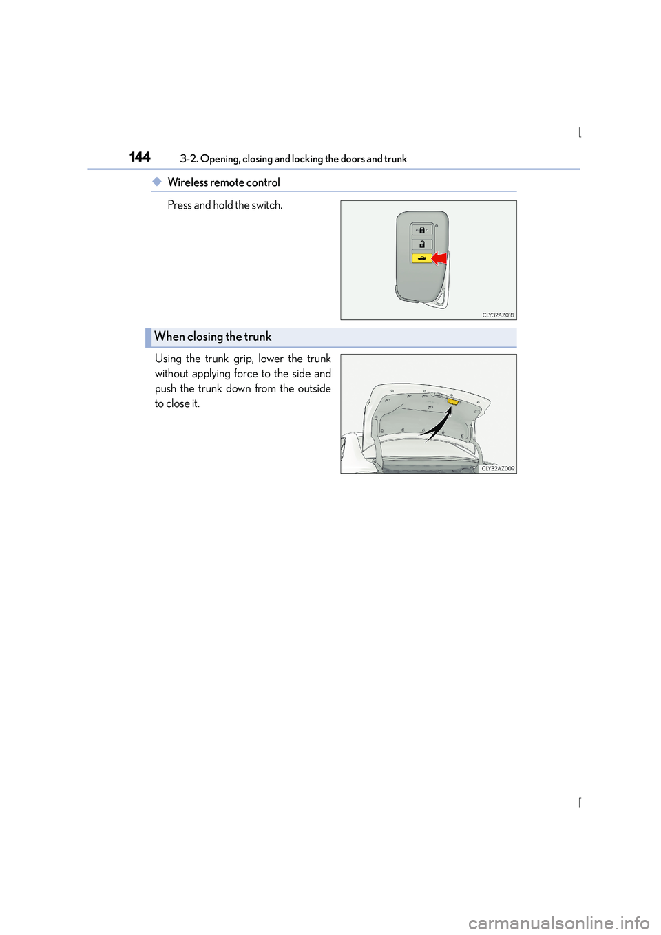 Lexus IS300h 2016 Owners Manual 1443-2. Opening, closing and locking the doors and trunk
IS300h_EE(OM53D56E)
◆Wireless remote control
Press and hold the switch.
Using the trunk grip, lower the trunk
without applying force to the s Lexus IS300h 2016 Owners Manual 1443-2. Opening, closing and locking the doors and trunk
IS300h_EE(OM53D56E)
◆Wireless remote control
Press and hold the switch.
Using the trunk grip, lower the trunk
without applying force to the s